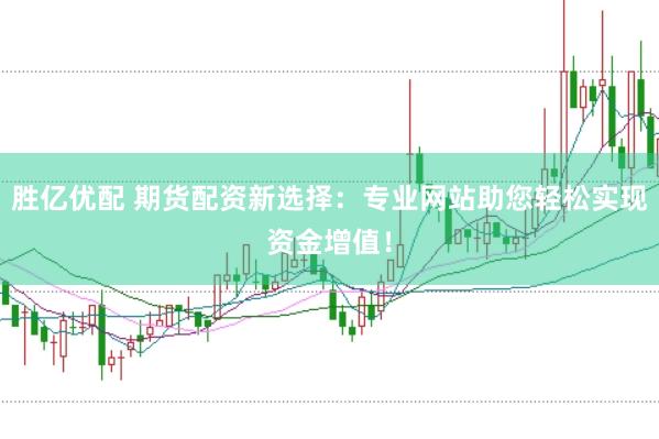 勝億優(yōu)配 期貨配資新選擇：專業(yè)網(wǎng)站助您輕松實現(xiàn)資金增值！