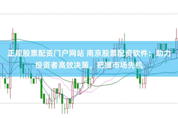 正規股票配資門戶網站 南京股票配資軟件：助力投資者高效決策，把握市場先機