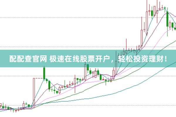 配配查官網 極速在線股票開戶，輕松投資理財！
