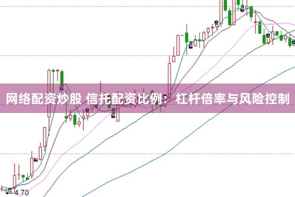 網(wǎng)絡(luò)配資炒股 信托配資比例：杠桿倍率與風(fēng)險(xiǎn)控制