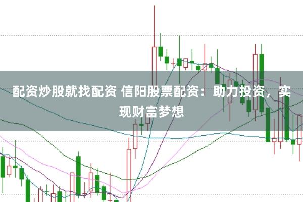 配資炒股就找配資 信陽股票配資：助力投資，實現(xiàn)財富夢想