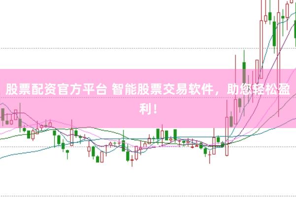 股票配資官方平臺 智能股票交易軟件,助您輕松盈利!