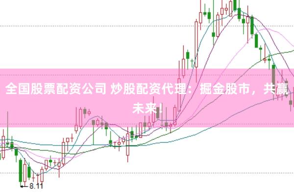 全國股票配資公司 炒股配資代理：掘金股市，共贏未來！