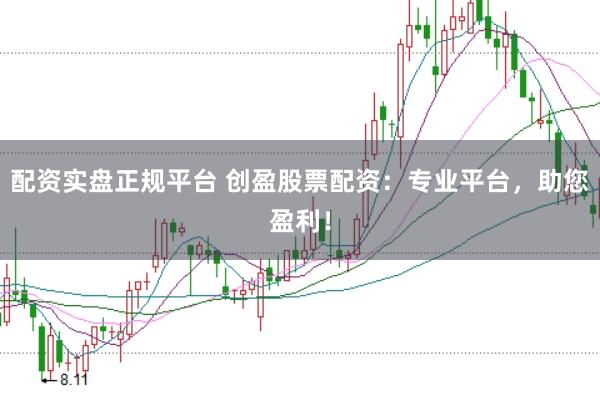 配資實(shí)盤正規(guī)平臺(tái) 創(chuàng)盈股票配資：專業(yè)平臺(tái)，助您盈利！