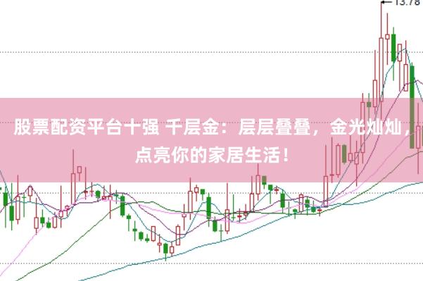 股票配資平臺十強 千層金：層層疊疊，金光燦燦，點亮你的家居生活！