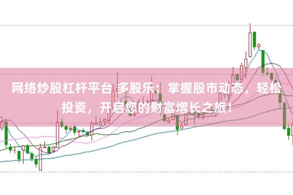 網(wǎng)絡(luò)炒股杠桿平臺(tái) 多股樂：掌握股市動(dòng)態(tài)，輕松投資，開啟您的財(cái)富增長(zhǎng)之旅！