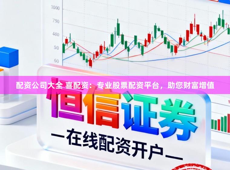 配資公司大全 喜配資：專業股票配資平臺，助您財富增值