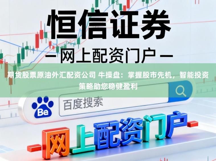 期貨股票原油外匯配資公司 牛操盤：掌握股市先機，智能投資策略助您穩健盈利