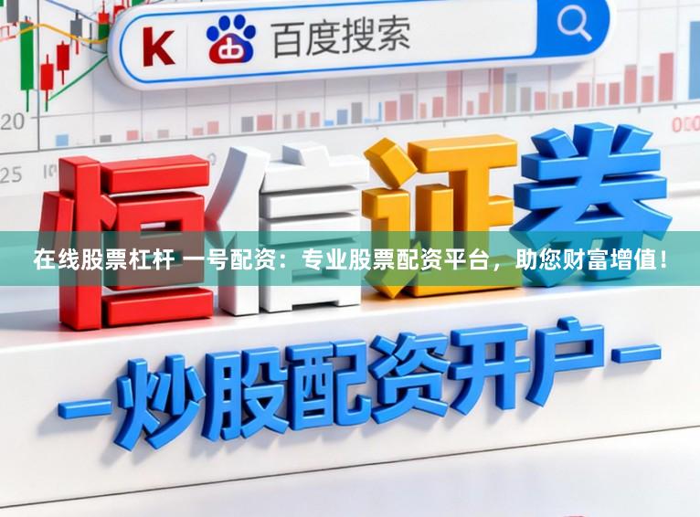 在線股票杠桿 一號配資：專業(yè)股票配資平臺，助您財(cái)富增值！