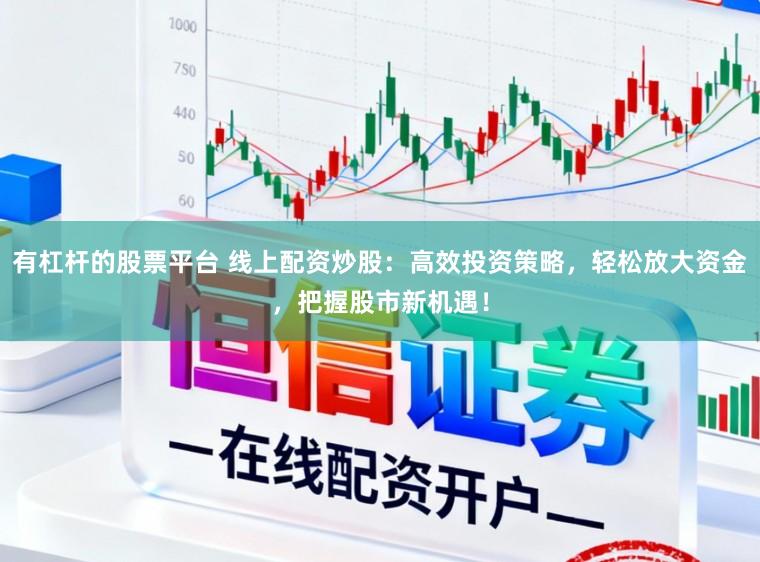 有杠桿的股票平臺(tái) 線上配資炒股：高效投資策略，輕松放大資金，把握股市新機(jī)遇！