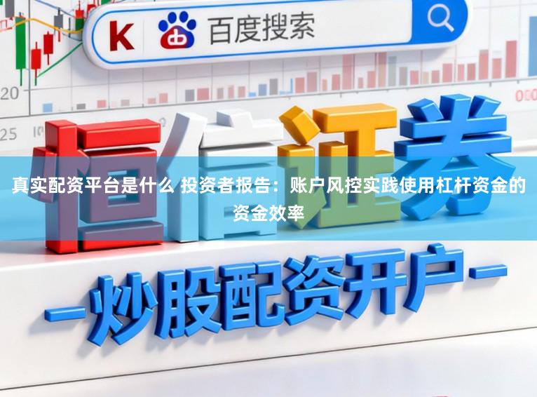 真實配資平臺是什么 投資者報告：賬戶風控實踐使用杠桿資金的資金效率