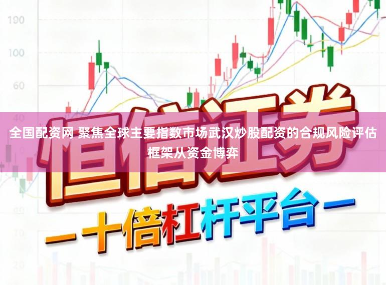 全國配資網(wǎng) 聚焦全球主要指數(shù)市場武漢炒股配資的合規(guī)風險評估框架從資金博弈
