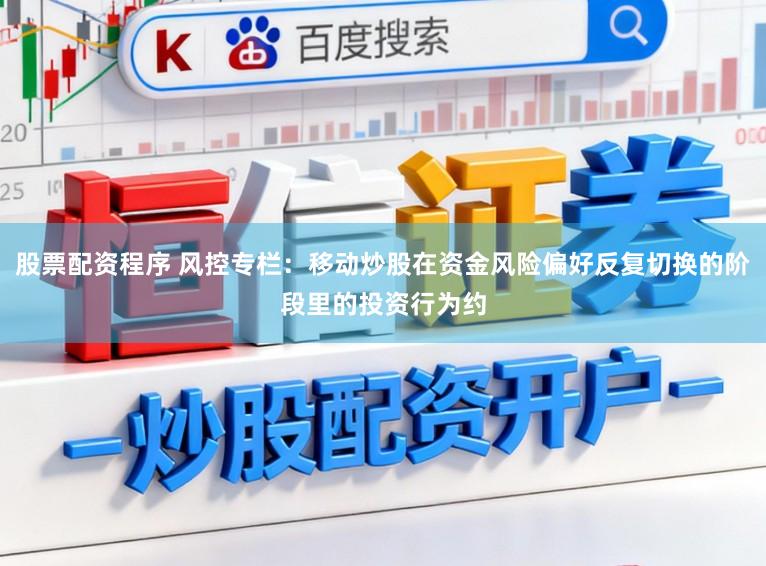 股票配資程序 風控專欄:移動炒股在資金風險偏好反復切換的階段里的投資行為約