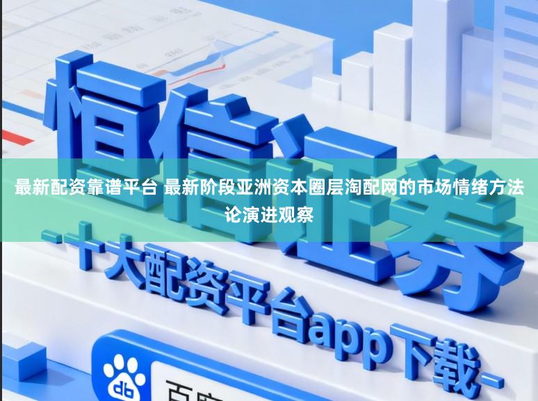 最新配資靠譜平臺 最新階段亞洲資本圈層淘配網的市場情緒方法論演進觀察