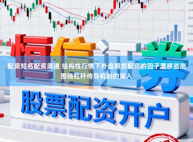 配資知名配資渠道 結構性行情下外盤期貨配資的因子漂移監測圍繞杠桿傳導機制的深入